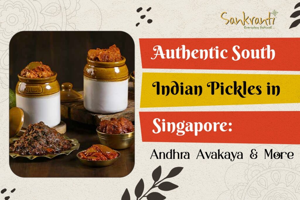 Authentic South Indian Pickles in Singapore Andhra Avakaya & More