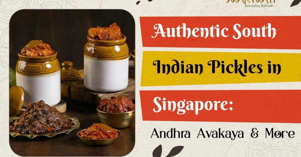 Authentic South Indian Pickles in Singapore Andhra Avakaya & More