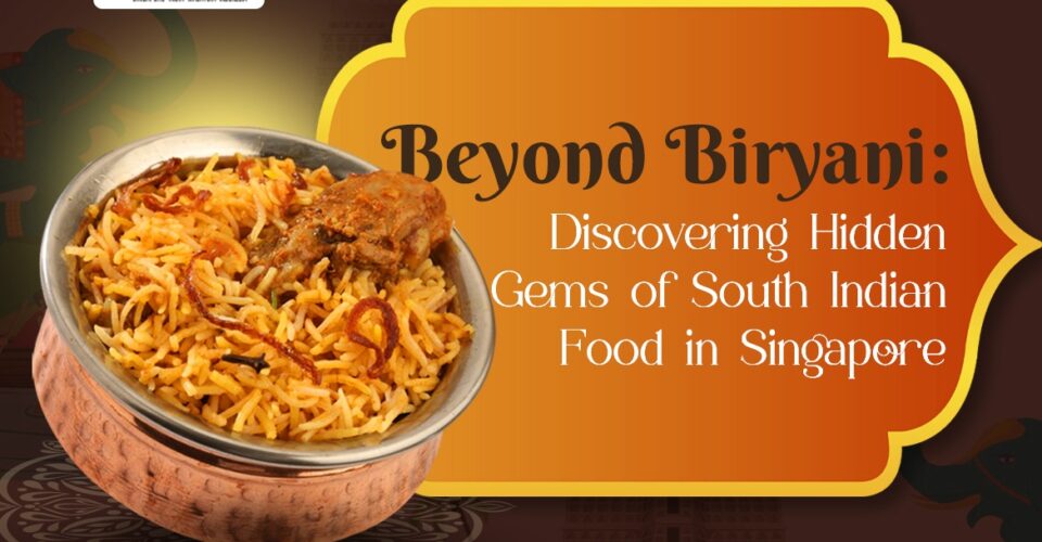 Beyond Biryani: Discovering Hidden Gems of South Indian Food in Singapore
