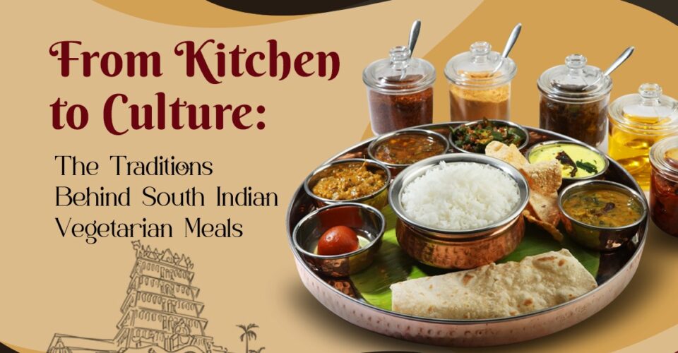 From Kitchen to Culture The Traditions Behind South Indian Vegetarian Meals