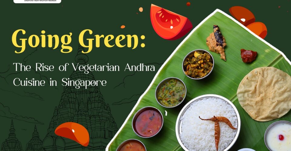 Going Green: The Rise of Vegetarian Andhra Cuisine in Singapore