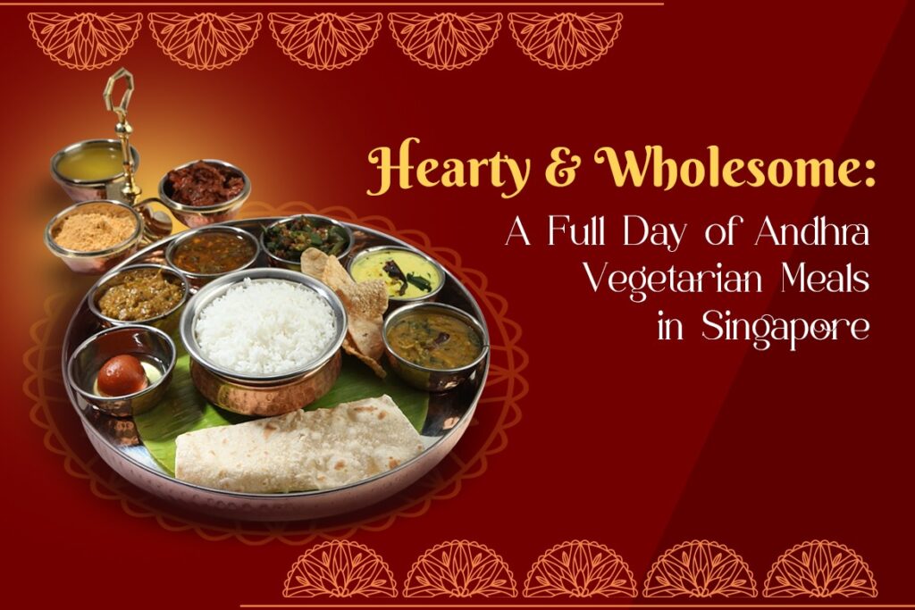 Hearty & Wholesome A Full Day of Andhra Vegetarian Meals in Singapore