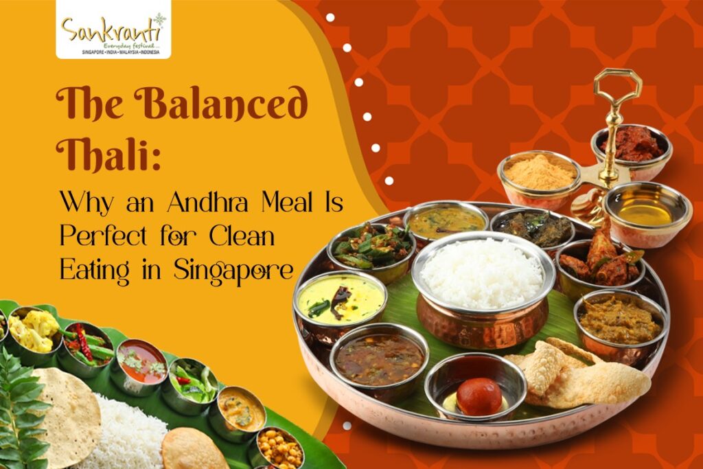 The Balanced Thali Why an Andhra Meal Is Perfect for Clean Eating in Singapore