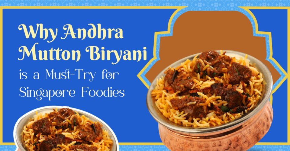 Why Andhra Mutton Biryani is a Must-Try for Singapore Foodies