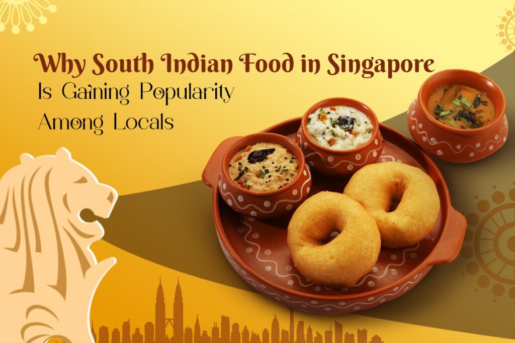 Why South Indian Food in Singapore Is Gaining Popularity Among Locals